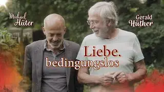 LIEBE. bedingungslos – Michael Hüter im Gespräch mit Gerald Hüther / Ein Filmportrait