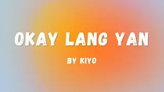 Kiyo - Okay Lang Yan (Lyrics) | Lyric Zone
