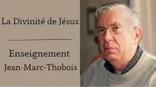 La Divinité de Jésus -Enseignement de Jean-Marc-thobois