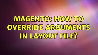 Magento: How to override arguments in layout file? (2 Solutions!!)