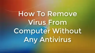 How To Remove Virus From Computer Without Any Antivirus
