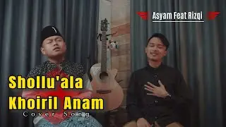 SHOLLU 'ALA KHOIRIL ANAM ASYAM FEAT RIZQI | Cover Song