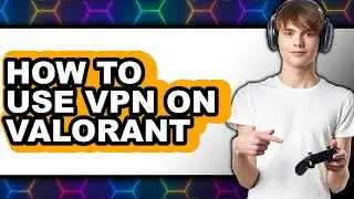 How to Use Vpn on Valorant (full Guide)