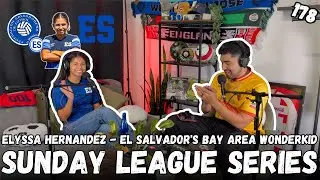 178. Sunday League Series | Elyssa Hernandez - El Salvador's Bay Area Wonderkid