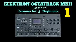Elektron Octatrack Mk.II  - Lessons For Complete Beginners - Video 1