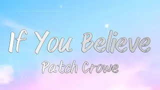 If You Believe - Patch Crowe (Lyrics)