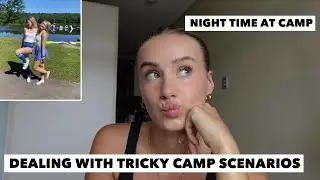 DEALING WITH TRICKY CAMP SCENARIOS | NIGHT TIME AT CAMP