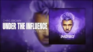 Chris Brown - Under The Influence (Jyye Remix)