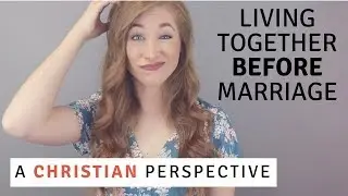 Living Together Before Marriage | Christian Perspective