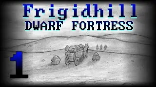 Frigidhill - Episode 1 [Dwarf Fortress]