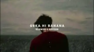 Arijit Singh - Uska Hi Banana [Slowed + Reverb] | Abshomar