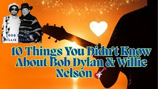 10 Things You Didn’t Know About Bob Dylan & Willie Nelson