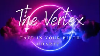 The Vertex through the signs & houses: Finding fate in your birth chart