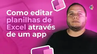 Como Editar Planilhas Excel através de um App - Power Apps