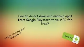 How To Direct Download Android Apps From Google Playstore To Your PC For Free?