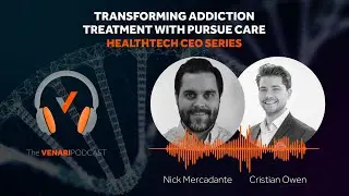 Transforming Addiction Treatment with Pursue Care | HealthTech CEO Series | The Venari Podcast
