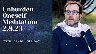 Unburden Oneself Meditation with Craig Holliday 2.8.23