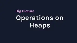 Operations on Heaps | Big Picture (insert, delete, extract, build_heap, heapify)