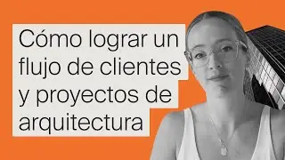 Masterclass: Cómo lograr un flujo constante de clientes y proyectos de Arquitectura