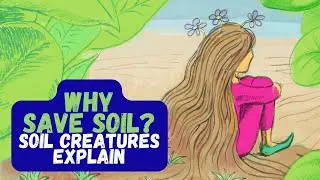 Why Save Soil? Soil Creatures Explain