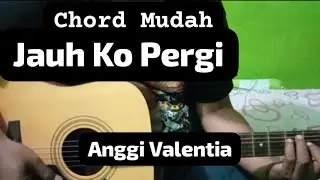 (Chord Mudah) Jauh Ko Pergi - Anggie Valentia