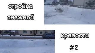 Стройка снежной крепости #2