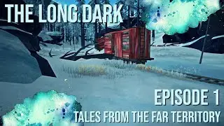 The Long Dark: Tales From The Far Territory | The Return | Episode 1