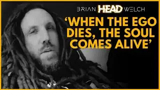 When The Ego Dies, The Soul Comes Alive - Brian "HEAD" Welch