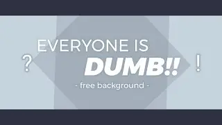 EVERYONE IS DUMB | ANIMATION MEME BACKGROUND