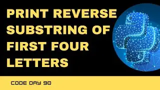 Code 90: Print Reverse Substring of First Four Letters | 365 days of Code
