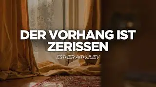 Der Vorhang ist zerissen | Esther Aitkuliev | Life Church Villach