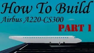 How To Build an Airbus A220-CS300 on (Plane Crazy) Roblox Part 1