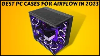 Top 5  Best PC Cases for airflow in 2023[don’t buy one before watching this]