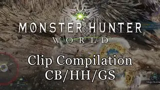 Monster Hunter World: CB/HH/GS Clip Compilation ft. whatever I'm listening to