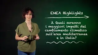 ENEA Highlights 3 – Gli impatti del cambiamento climatico sull’area mediterranea e in Italia