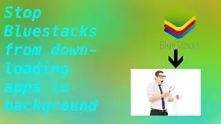 [IT] How to stop Bluestacks from downloading apps in background? | Got It