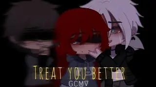 Treat you better || GCMV || part three of broke me first || made by : × IsaAc ×