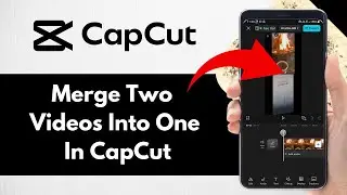 How To Merge Two Videos Into One In CapCut - Full Guide