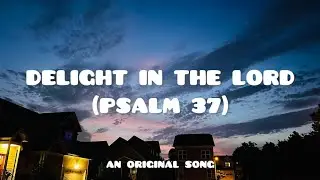 Delight In The Lord (Psalm 37) - Original Song