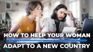 How To Help Your Woman Adapt To A New Country