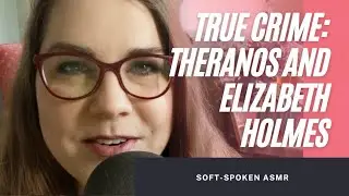 True Crime ASMR: Theranos and Elizabeth Holmes (soft spoken ASMR)