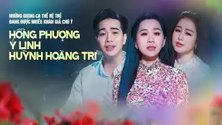 HỒNG PHƯỢNG - Ý LINH - HUỲNH HOÀNG TRÍ | Những Giọng Ca Thế Hệ Trẻ Đang Được Nhiều Khán Giả Chú Ý