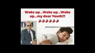 Wake up...Wake up...Wake up...My Dear Youth!!