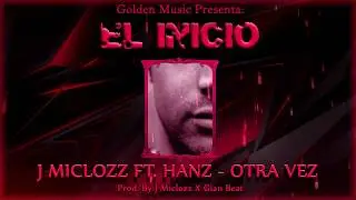 J Miclozz Ft. Hanz - Otra Vez