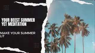 YOUR BEST SUMMER YET: 10 MINUTE MEDITATION