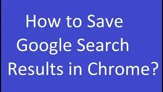 How to Save Google Search Results in Chrome?
