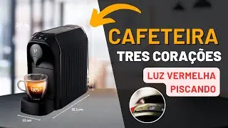CAFETEIRA TRÊS CORAÇÔES COM A LUZ VERMELHA (RESOLVIDO 2024)
