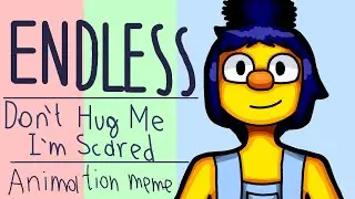 ENDLESS | Animation meme | Don`t Hug Me I`m Scared