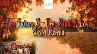 The Future X - This Kind of Love (VSM Remix) [Lyrics]
