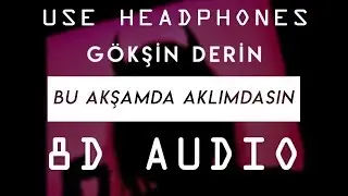 Gökşin Derin - Bu Akşamda Aklımdasın (8D Audio)
